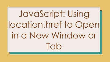 JavaScript: Using location.href to Open in a New Window or Tab