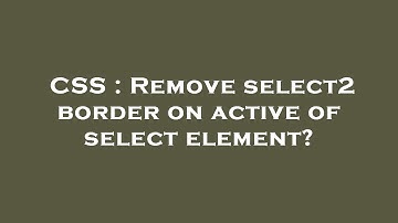 CSS : Remove select2 border on active of select element?