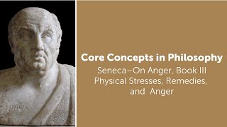 Seneca, On Anger book 3 | Physical Stresses, Remedies, and Anger | Philosophy Core Concepts