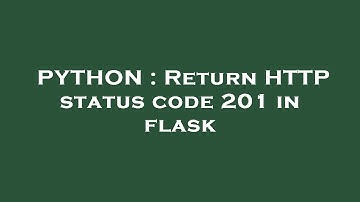 PYTHON : Return HTTP status code 201 in flask