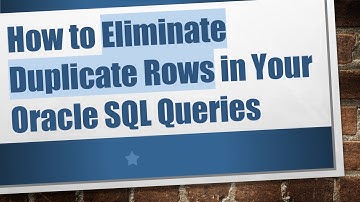 How to Eliminate Duplicate Rows in Your Oracle SQL Queries