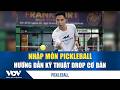 Nhập môn Pickleball: Hướng dẫn kỹ thuật Drop cơ bản | VOV