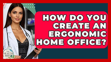 How Do You Create An Ergonomic Home Office? - The Health Brief
