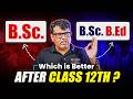 B.Sc. vs B.Sc.+ B.Ed. | Which is the Best Career Choice After Class 12th? | By GP SIR