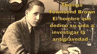 Thomas Townsend Brown. El Hombre Que Dedicó Su Vida A Investigar La Antigravedad.