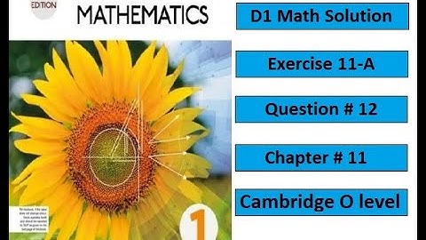 Exercise 11-A, Question # 12, Oxford New Syllabus Mathematic, Chapter # 11, D1 Solution O-level Math