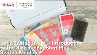 Sizzix: Tips & Tricks for Using the Sizzix Big Shot Switch Plus, Part 2 