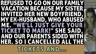 Refused To Go On Our Family Vacation Because My Sister Invited My Ex-Husband Who Abused Me. So I..