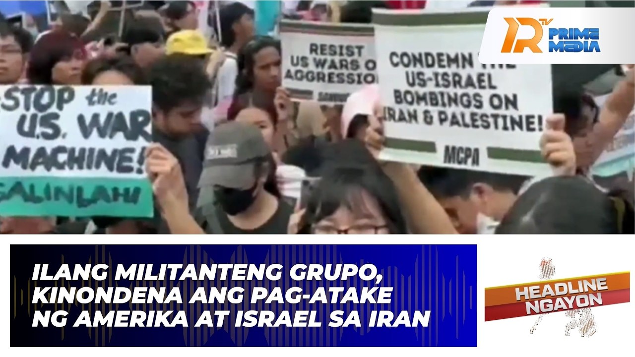 Ilang militanteng grupo, kinondena ang pag-atake ng Amerika at Israel sa Iran | Headline Ngayon