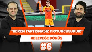 Kerem Aktürkoğlu, Galatasaray'ın tartışılmaz bir 11 oyuncusudur! | Onur Tuğrul | Geleceğe Dönüş #6