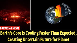 Earth's Core Is Cooling Faster Than Expected, Creating Uncertain Future for Planet