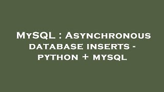MySQL : Asynchronous database inserts - python + mysql Profile