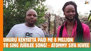 UHURU KENYATTA PAID ME 6 MILLION TO SING JUBILEE SONG!  - ATOMMY SIFA IGWEE