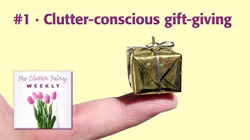 Clutter-conscious Gift-giving | Virtual organizing | The holiday gap - The Clutter Fairy Weekly #1