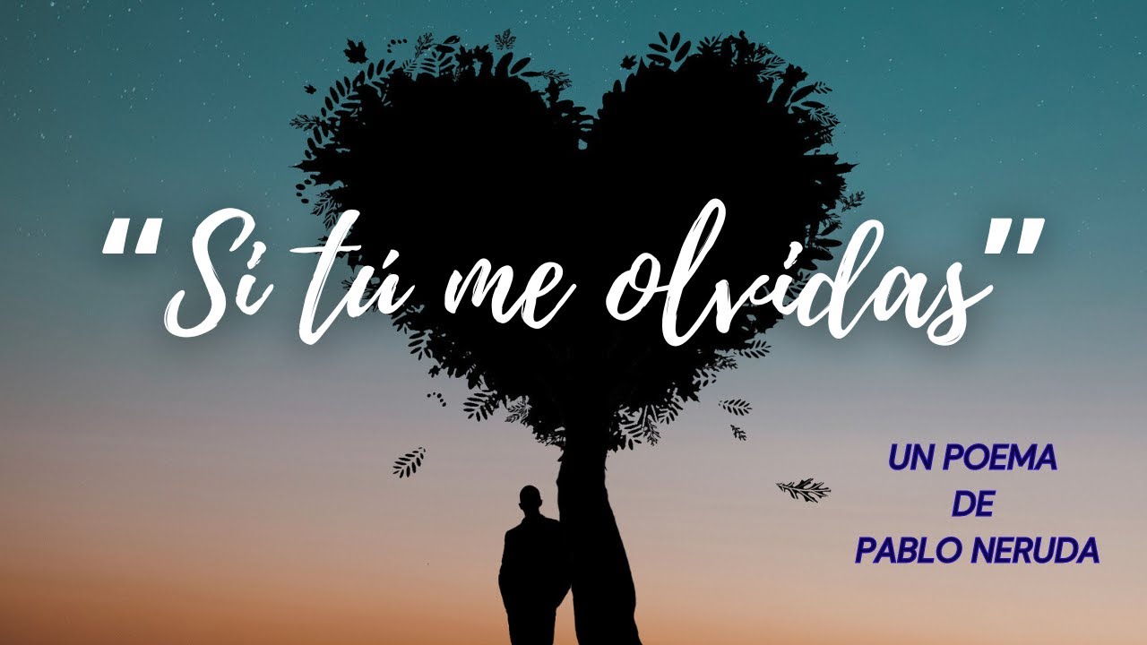 "SI TÚ ME OLVIDAS" - POEMA DE PABLO NERUDA-VOZ ALBERTO JUÁREZ - YouTube