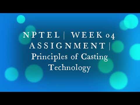 NPTEL | WEEK 04 ASSIGNMENT | Principles of Casting Technology