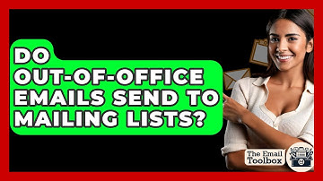 Do Out-of-office Emails Send To Mailing Lists? - TheEmailToolbox.com