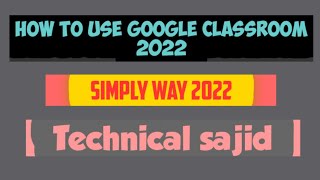 How To Use Google Classroom 2022 Technical Sajid