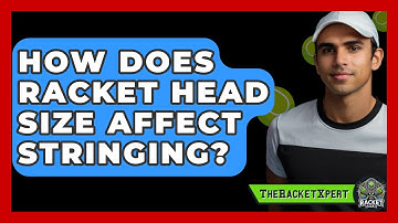 How Does Racket Head Size Affect Stringing? - The Racket Xpert