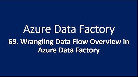 69. Wrangling Data Flow Overview in Azure Data Factory