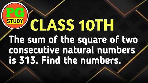 The sum of the square of two consecutive natural numbers is 313. Find the numbers.