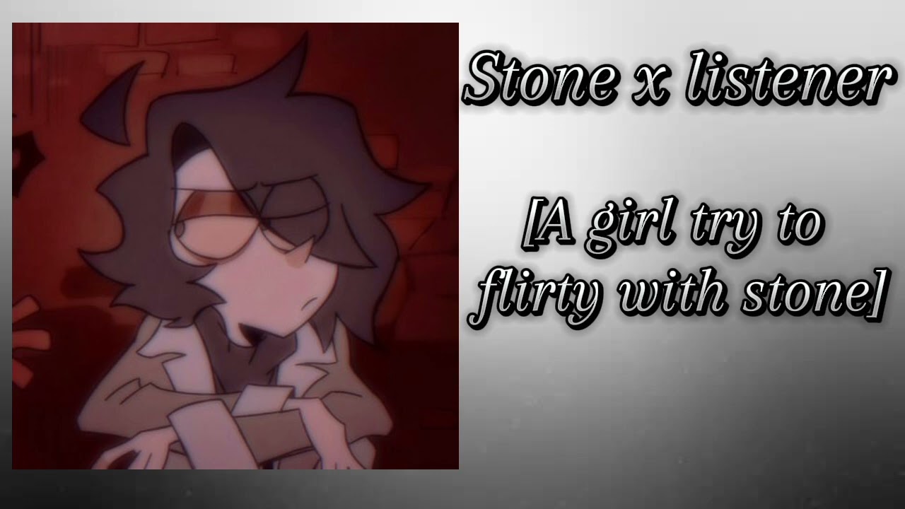 Stone x listener [A girl trying to flirty with stone] Part16