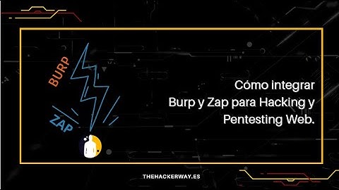 Cómo integrar Burp y Zap para Hacking y Pentesting Web.