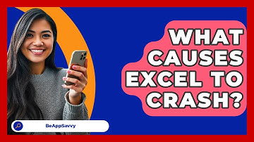 What Causes Excel To Crash? - Be App Savvy