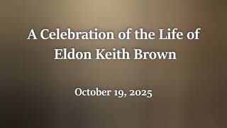 A Celebration of the Life of Eldon  Keith Brown