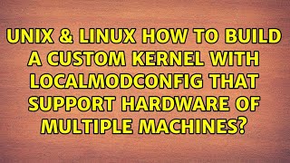 How to build a custom kernel with localmodconfig that support hardware of multiple machines