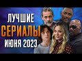 Лучшие Сериалы | Июнь 2023 | Сериалы Июня | Топ Сериалов 2023