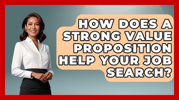 How Does A Strong Value Proposition Help Your Job Search? - Job Interview Pro Skills