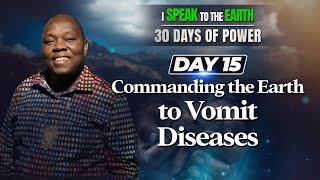 Day 15 | Command The Earth to Vomit Disease | I Speak to the Earth | 30 Days of Power