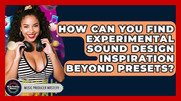 How Can You Find Experimental Sound Design Inspiration Beyond Presets? - Music Producer Mastery