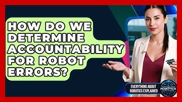 How Do We Determine Accountability For Robot Errors? - Everything About Robotics Explained
