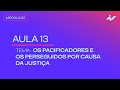 AULA #13 - OS PACIFICADORES E OS PERSEGUIDORES POR CAUSA DA JUSTIÇA | MÓDULO #2