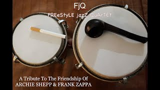 Ode FanatiQue: Tribute to Friendship of Frank Zappa and Archie Shepp by FjQ {Freestyle jAzZ Quartet}