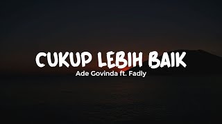 CUKUP LEBIH BAIK - ADE GOVINDA FT. FADLY | Lirik Lagu Pop Terpopuler Di Tahun 2023