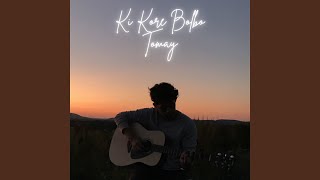 Ki Kore Bolbo Tomay