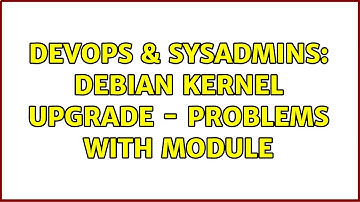 DevOps & SysAdmins: Debian Kernel upgrade - problems with module (2 Solutions!!)