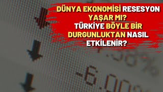 Dünya ekonomisi resesyon yaşar mı? Türkiye böyle bir durgunluktan nasıl etkilenir?