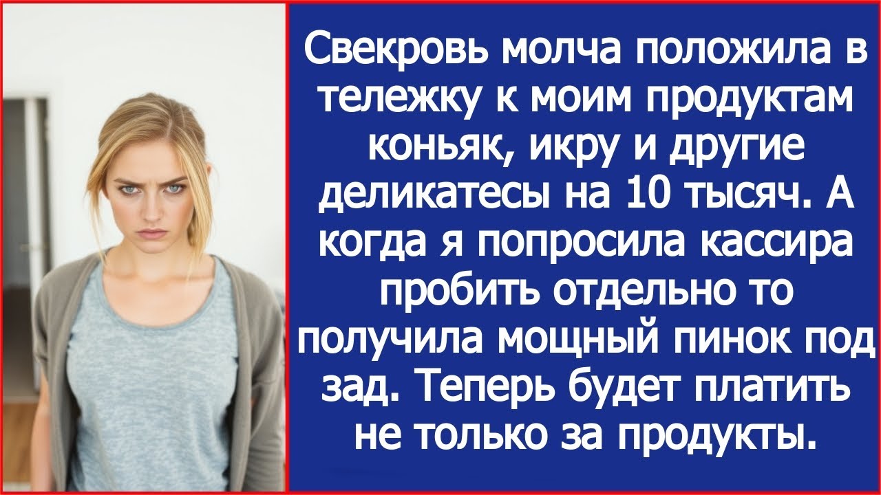 Свекровь молча положила в тележку к моим продуктам коньяк, икру и другие деликатесы на 10 тысяч...