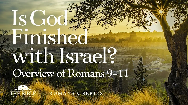 Is God Finished with Israel? Overview of Romans 9-11