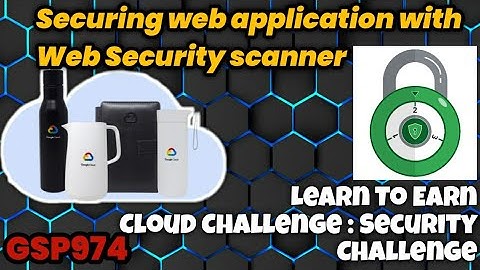 GSP974 | Securing Web Applications with Web Security Scanner | #LearntoEarn Cloud Security Challenge