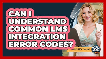 Can I Understand Common LMS Integration Error Codes?