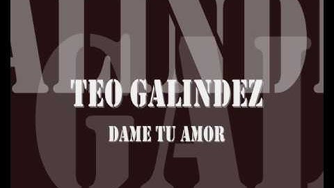 Teo Galindez - Dame tu amor