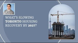 What’s Slowing Toronto Housing Recovery by 2027?