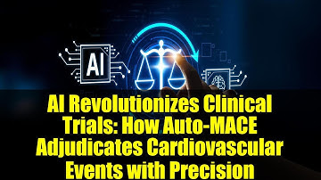 AI Revolutionizes Clinical Trials: How Auto-MACE Adjudicates Cardiovascular Events with Precision