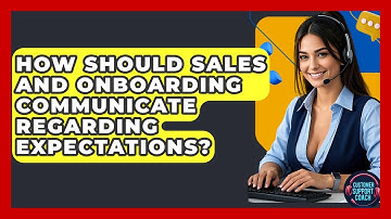 How Should Sales And Onboarding Communicate Regarding Expectations? - Customer Support Coach