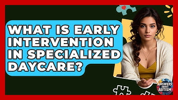What Is Early Intervention In Specialized Daycare? - Answers About Autism